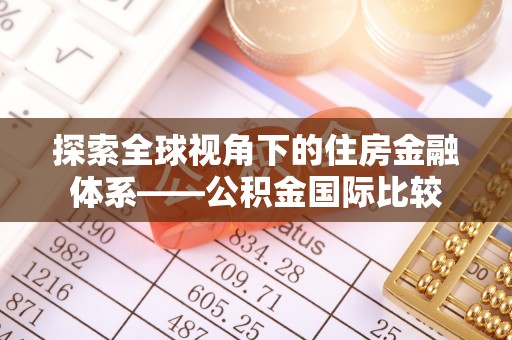 定日探索全球视角下的住房金融体系——公积金国际比较