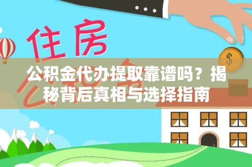 定日公积金代办提取靠谱吗？揭秘背后真相与选择指南