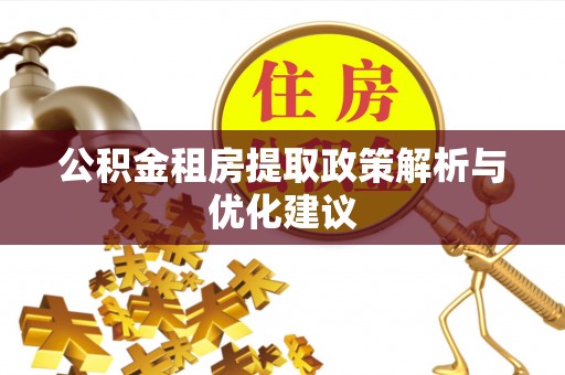 定日公积金租房提取政策解析与优化建议