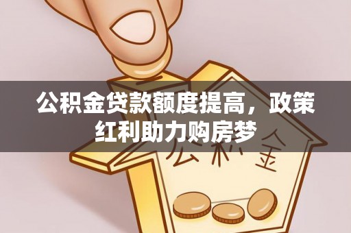 定日公积金贷款额度提高，政策红利助力购房梦