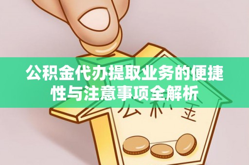 定日公积金代办提取业务的便捷性与注意事项全解析