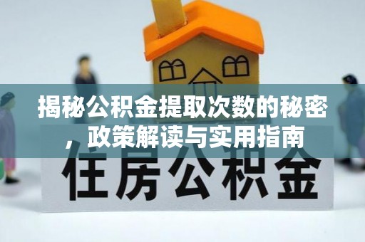 定日揭秘公积金提取次数的秘密，政策解读与实用指南