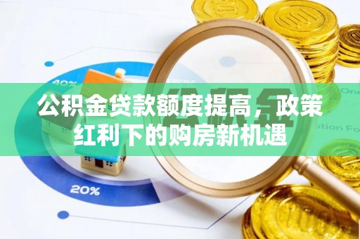定日公积金贷款额度提高，政策红利下的购房新机遇