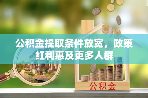 定日公积金提取条件放宽，政策红利惠及更多人群