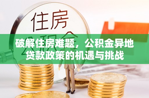 定日破解住房难题，公积金异地贷款政策的机遇与挑战