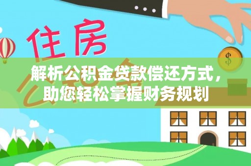 定日解析公积金贷款偿还方式，助您轻松掌握财务规划
